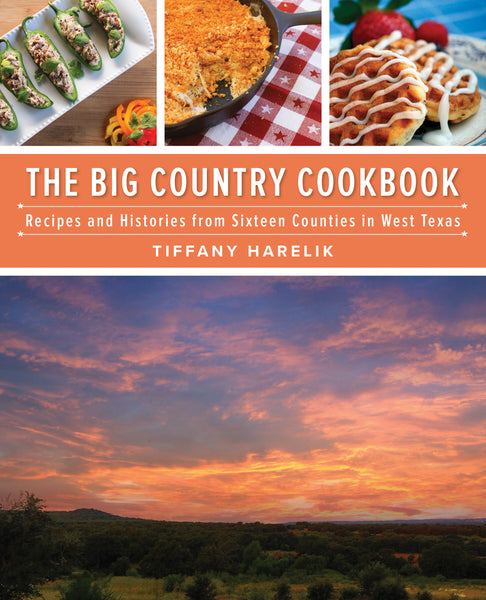 The Big Country Cookbook: Recipes and Histories from Sixteen Counties in West Texas